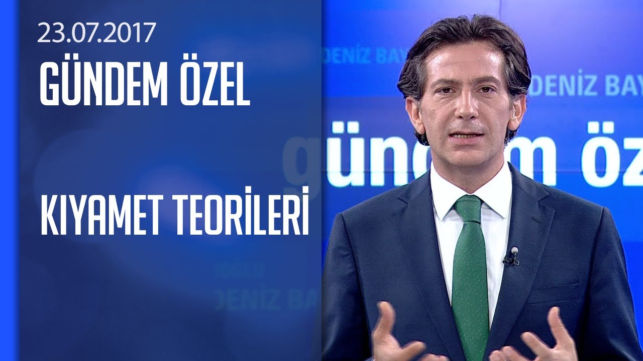 Kıyamet teorileri – Gündem Özel 23.07.2017 Pazar